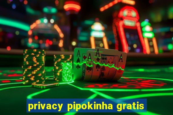 privacy pipokinha gratis